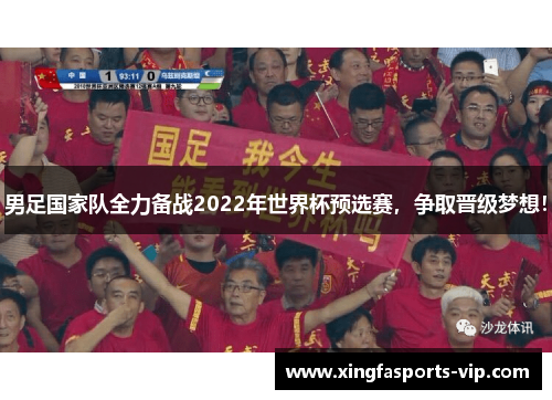 男足国家队全力备战2022年世界杯预选赛，争取晋级梦想！