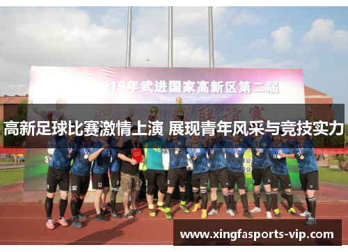 高新足球比赛激情上演 展现青年风采与竞技实力
