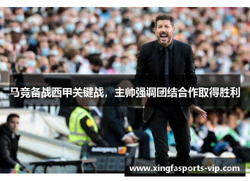 马竞备战西甲关键战，主帅强调团结合作取得胜利